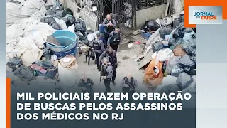 Mil policiais realizam operação de captura dos assassinos dos médicos no Rio de Janeiro