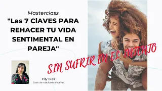 Masterclass "Las 7 claves para rehacer tu vida sentimental en pareja" Sin sufrir en el intento