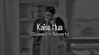 Kaise Hua ( Slowed + Reverb ) - Kabir Singh | WoW Lofi