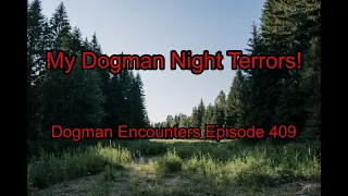 My Dogman Night Terrors! - Dogman Encounters Episode 409