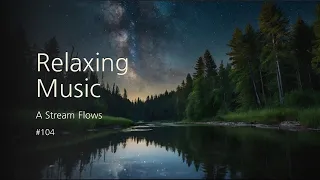 [1hour] Relaxing Music, A Stream Flows #104 : Calm, Stress Relief, Meditation