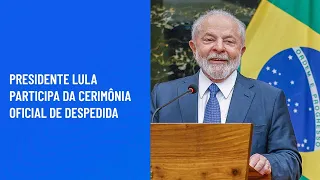 Presidente Lula participa da cerimônia oficial de despedida
