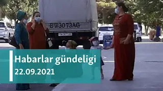 Habarlar gündeligi - 22-nji sentýabr, 2021-nji ýyl