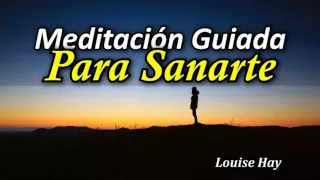 Meditación Guiada para Sanarte a tí Mismo - Por Louise Hay