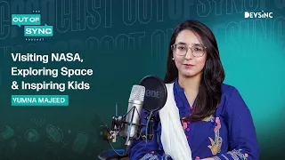 Exploring Space, Visiting NASA & Inspiring Youth | Yumna Majeed | Out of Sync Podcast