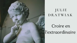 Julie Dratwiak - Croire en l'extraordinaire