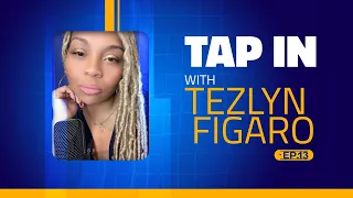Tap In With Tezlyn Figaro | Episode 13