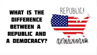 What is the difference between a Democracy and a Republic?