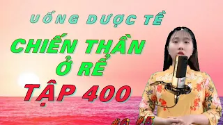 CHIẾN THẦN Ở RỂ TẬP 400 UỐNG DƯỢC TỀ