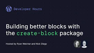 Developer Hours: Building better WordPress blocks with the create-block package