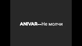 ANIVAR -- Не молчи (текст песни 🎶)