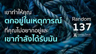 Random 137 เขาทำให้คุณตกอยู่ในเหตุการณ์ที่คุณไม่อยากอยู่และเขากำลังได้รับมัน