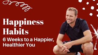 Happiness Habits Part 2 | 6 Weeks to a Happier, Healthier You