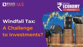 What Is Windfall Tax? Does It Pose A Challenge To Investments? | Windfall Tax Explained UPSC 2023