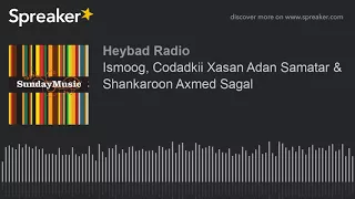 Ismoog, Codadkii Xasan Adan Samatar & Shankaroon Axmed Sagal