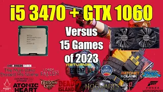 i5 3470 + GTX 1060 vs 15 Games of 2023