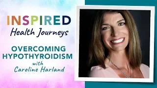 How I Overcame Hypothyroidism | Inspired Health Journey