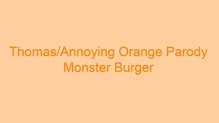Thomas/Annoying Orange Parody: Monster Burger