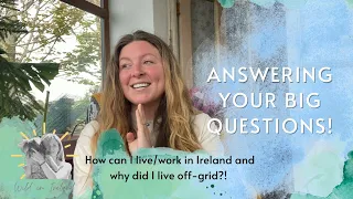 Answering Your BIG Questions! (American living in Ireland, off-grid!?)