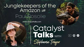 Catalyst Talks Ep. 33 Junglekeepers Of The Amazon With Paul Rosolie