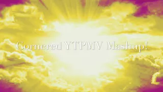 Cornered YTPMV Mashup!