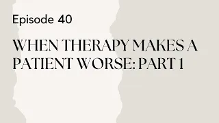 Talking Therapy Episode 40: When Therapy Makes a Patient Worse: Part 1