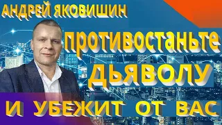 Андрей Яковишин. Противостаньте дьяволу и убежит от вас. Инструменты противостояния дьяволу.