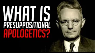 What is Presuppostional Apologetics?