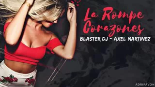 LA ROMPE CORAZONES- BLASTER DJ -AXEL MARTINEZ 2017