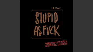 Stupid as Fvck (Physis Remix)