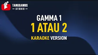 Gamma 1 - 1 Atau 2 (Karaoke)