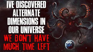 "I've Discovered Alternate Dimensions In Our Universe, We Don't Have Much Time Left" Creepypasta