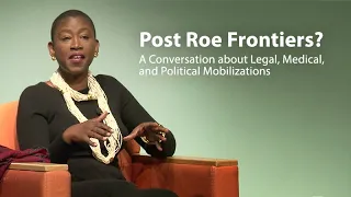 Post Roe Frontiers? A Conversation about Legal, Medical, and Political Mobilizations