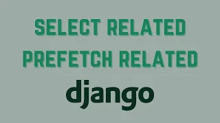 How to Use Select Related and Prefetch Related in Django