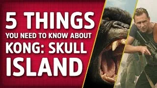 5 Things You Need To Know About Kong: Skull Island