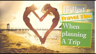 15 Best Travel Tips When Planning A Trip