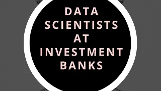 Data Scientists at Investment Banks