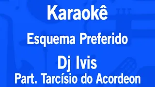 Karaokê Esquema Preferido - Dj Ivis Part. Tarcísio do Acordeon