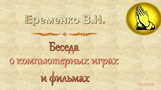 Еременко В.Н. "Беседа о компьютерных играх и фильмах" - МСЦ ЕХБ