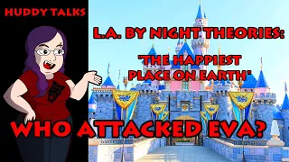 WHO ATTACKED EVA? - L.A. by Night Theories - Huddy Talks - "The Happiest Place on Earth"