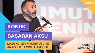 KARŞI GÜNDEM - Başaran Aksu ile Madencilerin Yürüyüşü ve Anadolu'da Sınıf Hareketi