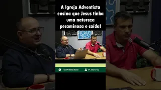 A Igreja Adventista ensina que Jesus tinha uma natureza pecaminosa e caída