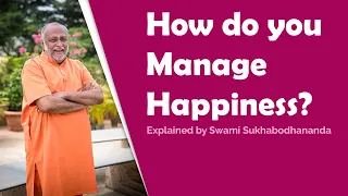 How Do You Manage Happiness | Swami Sukhabodhananda