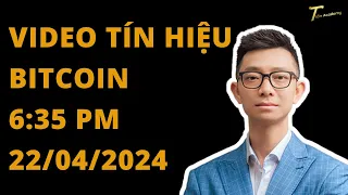 VIDEO TÍN HIỆU BITCOIN 6:35 PM, Ngày 22 Tháng 4, 2024