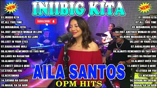 INIIBIG KITA ,... ✅  Nonstop AILA SANTOS 2024 ✅ Best of OPM Love Songs 2024 ✅ #ailasantos #trending