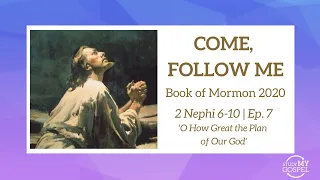 COME, FOLLOW ME | BOOK OF MORMON | 2 NEPHI 6-10 | EP. 5 | O HOW GREAT THE PLAN OF OUR GOD