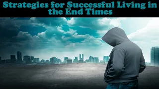 STRATEGIES FOR SUCCESSFUL LIVING IN THE END TIMES