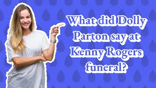 What did Dolly Parton say at Kenny Rogers funeral?