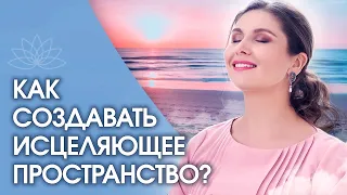 Исцеляющее пространство. Как создавать исцеляющее пространство? Практика