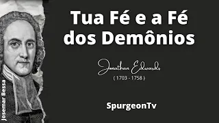 Tua Fé e a Fé dos Demônios  |  Jonathan Edwards ( 1703 - 1758 )